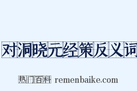 对洞晓元经策反义词是什么意思的图片